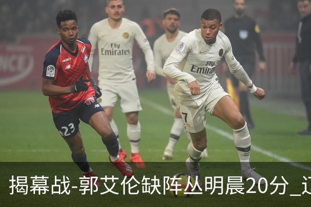 揭幕战-郭艾伦缺阵丛明晨20分 辽宁大胜同曦